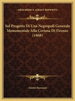 Sul Progetto Di Una Negropoli Generale Monumentale Alla Certosa Di Firenze (1868) 1169577857 Book Cover