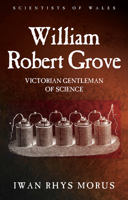 William Robert Grove: Victorian Gentleman of Science 1786830043 Book Cover