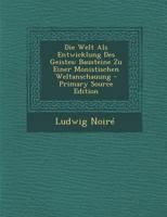 Die Welt Als Entwicklung Des Geistes: Bausteine Zu Einer Monistischen Weltanschauung 0270947957 Book Cover