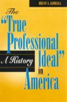 The "True Professional Ideal" in America: A History 0847681432 Book Cover