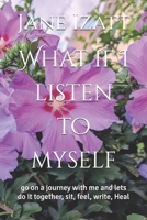 What if I listen to myself: go on a journey with me and lets do it together, sit, feel, write, Heal B0FJ5QDBZ3 Book Cover