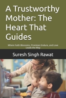 A Trustworthy Mother: The Heart That Guides: Where Faith Blossoms, Promises Endure, and Love Leads the Way (The Eternal Essence of Motherhood: A ... and the Timeless Qualities of Devotion) B0DY4H34RD Book Cover