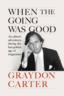 When the Going Was Good: An Editor's Adventures During the Last Golden Age of Magazines 1804711004 Book Cover
