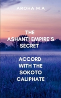 The Ashanti Empire's Secret Accord with the Sokoto Caliphate: Filled with political intrigue, thrilling battles 9855998642 Book Cover