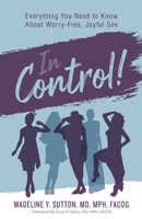 In Control! : Everything You Need to Know about Worry-Free, Joyful Sex 1644843692 Book Cover