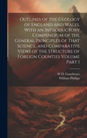 Outlines of the Geology of England and Wales, With an Introductory Compendium of the General Principles of That Science, and Comparative Views of the Structure of Foreign Counties Volume Part 1 1020765127 Book Cover