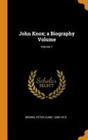 John Knox: A Biography; Volume 1 1016979444 Book Cover