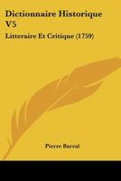 Dictionnaire Historique V5: Litteraire Et Critique (1759) 1166070867 Book Cover