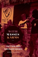 With Masses and Arms: Peru's Tupac Amaru Revolutionary Movement 1469655977 Book Cover