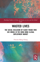 Wasted Lives: The social exclusion of older triads who use drugs in the Hong Kong illegal employment market (Routledge Studies in Crime and Justice in Asia and the Global South) 1032365714 Book Cover