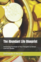 The Abundant Life Blueprint: Harnessing the Power of Your Thoughts to Attract Love and Wealth B0C12DDLMW Book Cover