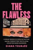 The Flawless: A Drag Queen Citizen Detective and the Forgotten Truth of the Houston Mass Murders 1635572894 Book Cover