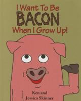 I Want to Be Bacon When I Grow Up! 1620867273 Book Cover