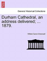 Durham Cathedral, an Address Delivered September 24, 1879 1241345716 Book Cover
