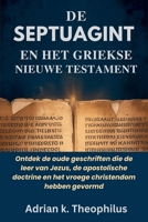 DE SEPTUAGINT EN HET GRIEKSE NIEUWE TESTAMENT: Ontdek de oude geschriften die de leer van Jezus, de apostolische doctrine en het vroege christendom hebben gevormd (Dutch Edition) B0GSM8TBP6 Book Cover