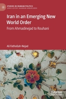 Iran in an Emerging New World Order: From Ahmadinejad to Rouhani (Studies in Iranian Politics) 9811560730 Book Cover