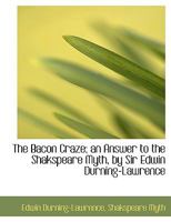 The Bacon Craze; an Answer to the Shakspeare Myth, by Sir Edwin Durning-Lawrence 1140310461 Book Cover