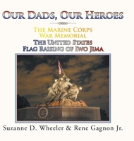 The Marine Corps War Memorial the United States Flag Raising of Iwo Jima : Our Dads, Our Heroes 1984530410 Book Cover