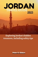 JORDAN TRAVEL GUIDE 2023:: Exploring Jordan's hidden treasures, including safety tips B0C9SHLTW3 Book Cover