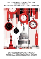 Schweizer Spuren in der amerikanischen Geschichte: Die verborgenen Einflüsse der Schweiz auf die Gründung und Entwicklung Amerikas (German Edition) 338443594X Book Cover
