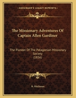 The Missionary Adventures Of Captain Allen Gardiner: The Pioneer Of The Patagonian Missionary Society 1437337422 Book Cover