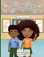 Wholesome Meal Elementary Cooks Up A New Veggie Lover B0CNYT3KLH Book Cover