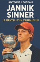 Jannik Sinner : Le Mental d’un Vainqueur: Comment la discipline, la résilience et la stratégie ont fait de lui un des plus jeunes champions du tennis mondial (French Edition) B0F4MXHH3H Book Cover
