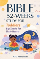 52-Week Bible Study for Toddlers: Big Truths for Little Hearts B0GYRZ9TXV Book Cover