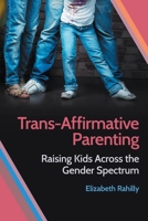 Trans-Affirmative Parenting: Raising Kids Across the Gender Spectrum 1479817155 Book Cover