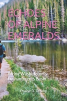 ECHOES OF ALPINE EMERALDS: Hiking Washington’s Enchantments Basin B0FJ2G1QBD Book Cover