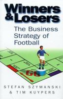 Winners and Losers - The Business Strategy of Football 0670884863 Book Cover