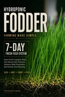 Hydroponic Fodder Farming Made Simple: Grow Fresh Livestock Feed in 7 Days with Safe Sprouted Grain Systems for Cattle, Goats, Sheep, Poultry & Small Farms B0H32J4JKF Book Cover