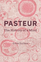 Pasteur: The History of a Mind 1017127557 Book Cover