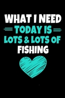 What I Need Today Is Lots & Lots of Fishing: Fishing Journal Gift 120 Blank Lined Page 1670971791 Book Cover