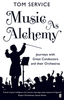 Music as Alchemy: Journeys with Great Conductors and their Orchestras 0571240488 Book Cover