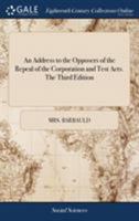 An Address to the Opposers of the Repeal of the Corporation and Test Acts 1170708218 Book Cover