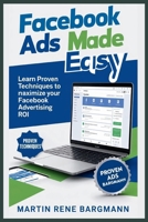 Facebook Ads Made Easy: Learn Proven Techniques to Maximize Your Facebook Advertising ROI B0F7GNNPBL Book Cover