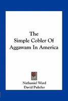 The Simple Cobler of Aggawam in America 1514616726 Book Cover