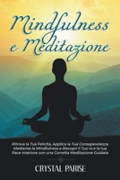 Mindfulness E Meditazione: Ritrova la Tua Felicità, Applica la Tua Consapevolezza Mediante la Mindfulness e Riscopri il Tuo Io e la tua Pace Interiore ... Meditazione Guidata. B0BLYHL3HC Book Cover