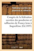 Congrès de la Fédération Ouvrière Des Poudreries Et Raffineries de France Tenu À Angoulême: Le 18 Novembre 1894 Et À Toulouse Les 26 Et 27 Mai 1895: C 2013283245 Book Cover