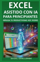 Excel Asistido con IA para Principiantes: Impulsa tu productividad hoy mismo (Spanish Edition) B0FJ63V8H4 Book Cover