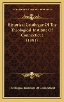 Historical Catalogue Of The Theological Institute Of Connecticut 1104177196 Book Cover