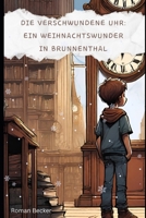 Die verschwundene Uhr: Ein Weihnachtswunder in Brunnenthal: Entdecke die zeitlose Magie von Liebe, Gemeinschaft und Wundern in dieser herzerwärmenden Weihnachtsgeschichte (German Edition) B0CNQ5MRY9 Book Cover