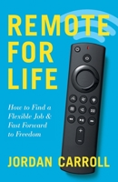 Remote for Life: How to Find a Flexible Job and Fast Forward to Freedom 1544536798 Book Cover