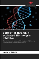 C1040T of thrombin-activated fibrinolysis inhibitor: Role of thrombin-activated fibrinolysis inhibitor and Factor V Leiden in venous thrombosis. 6206078655 Book Cover