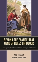 Beyond the Evangelical Gender Roles Gridlock: Reimagining Paul's Views on Women, Marriage, and Ministry 1666940070 Book Cover