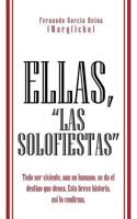 Ellas, "Las Solofiestas": Todo ser viviente, aun no humano, se da el destino que desea. Esta breve historia, así lo confirma. 146695891X Book Cover
