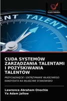 CUDA SYSTEMÓW ZARZĄDZANIA TALENTAMI I POZYSKIWANIA TALENTÓW: PRZYCIĄGNIĘCIE I ZATRZYMANIE WŁAŚCIWEGO KANDYDATA NA WŁAŚCIWE STANOWISKO 6203378003 Book Cover