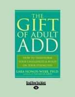 The Gift of Adult ADD: How to Transform Your Challenges and Build on Your Strengths 1572245654 Book Cover