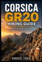 Corsica GR20 Hiking Guide: Stage-by-Stage Routes, Refuges & Essential Trek Planning B0GZKJM5VF Book Cover